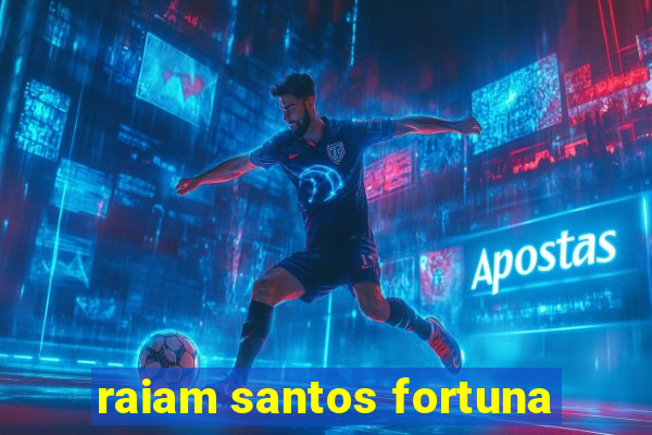 raiam santos fortuna